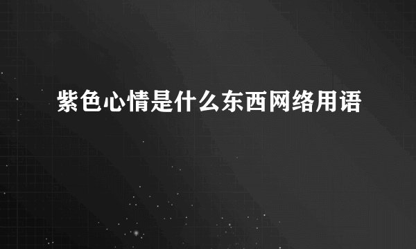 紫色心情是什么东西网络用语