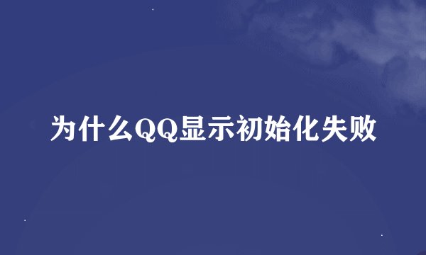 为什么QQ显示初始化失败