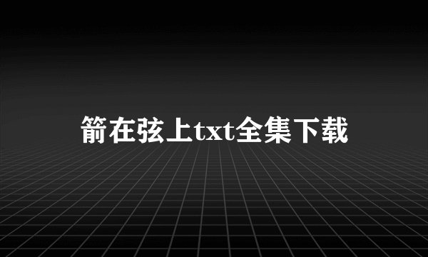 箭在弦上txt全集下载
