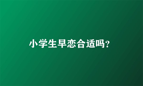 小学生早恋合适吗?
