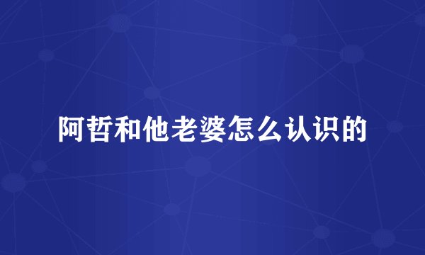 阿哲和他老婆怎么认识的