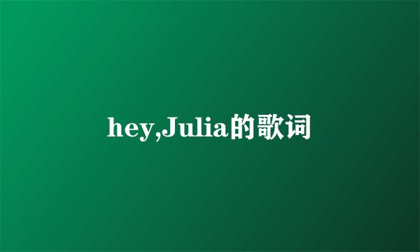 hey,Julia的歌词