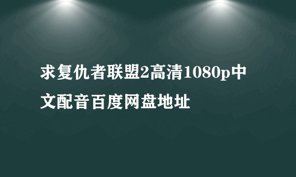 求复仇者联盟2高清1080p中文配音百度网盘地址