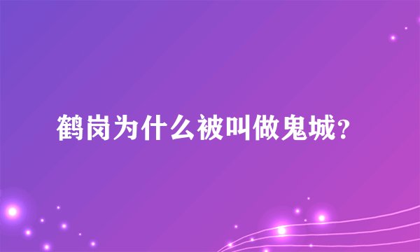 鹤岗为什么被叫做鬼城？