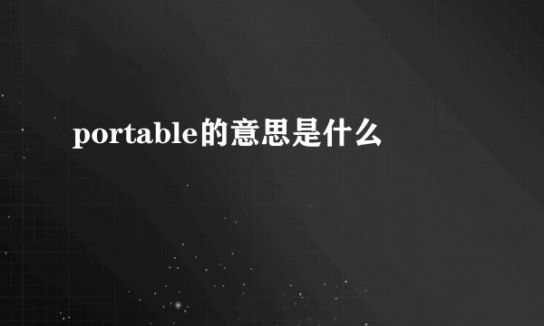 portable的意思是什么