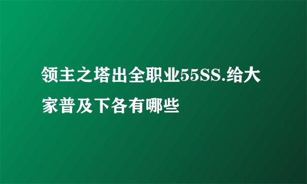 领主之塔出全职业55SS.给大家普及下各有哪些