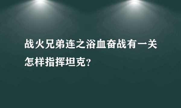 战火兄弟连之浴血奋战有一关怎样指挥坦克？