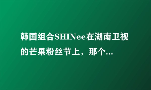 韩国组合SHINee在湖南卫视的芒果粉丝节上，那个头发有很多颜色的是谁？