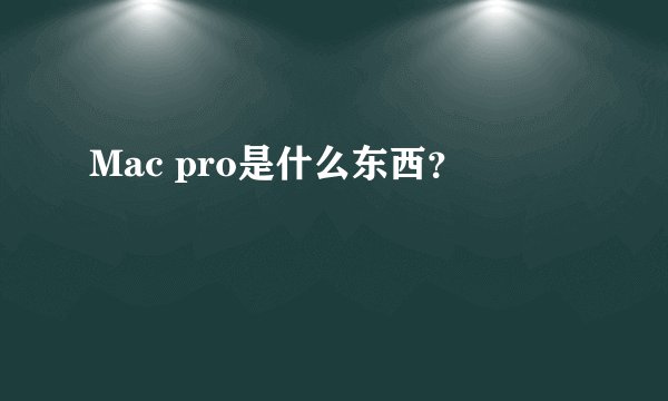 Mac pro是什么东西？