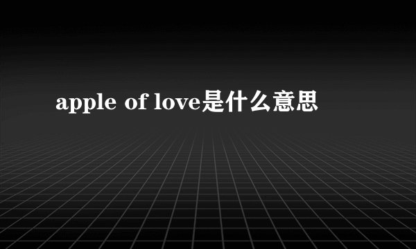 apple of love是什么意思