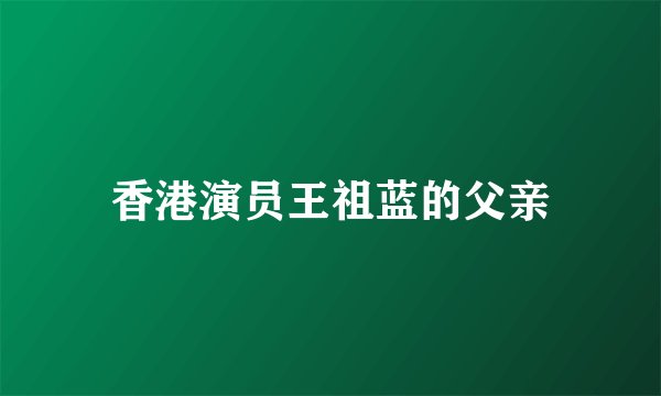 香港演员王祖蓝的父亲