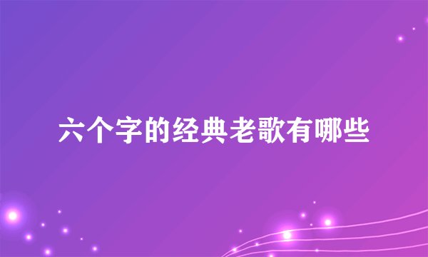 六个字的经典老歌有哪些