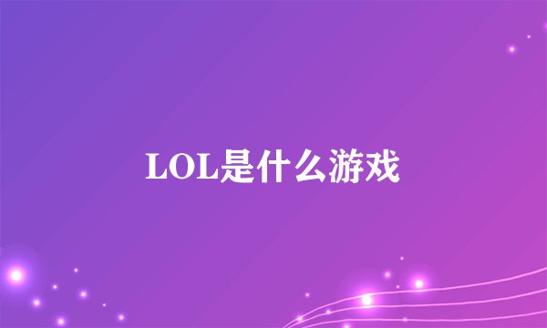 LOL是什么游戏