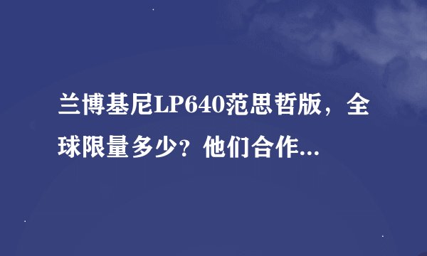 兰博基尼LP640范思哲版，全球限量多少？他们合作过几次？