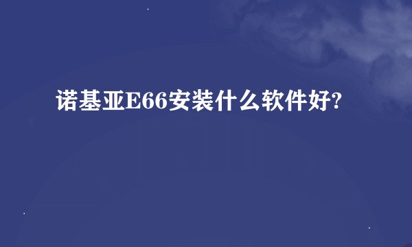 诺基亚E66安装什么软件好?