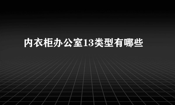 内衣柜办公室13类型有哪些