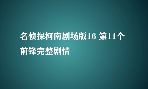 名侦探柯南剧场版16 第11个前锋完整剧情