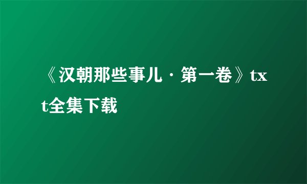 《汉朝那些事儿·第一卷》txt全集下载