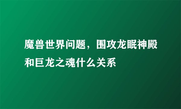 魔兽世界问题，围攻龙眠神殿和巨龙之魂什么关系