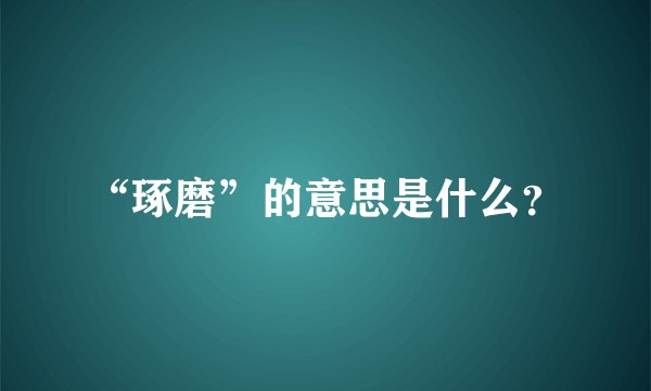 “琢磨”的意思是什么？