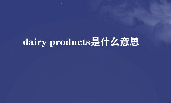 dairy products是什么意思