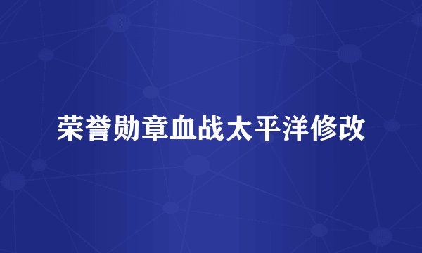 荣誉勋章血战太平洋修改