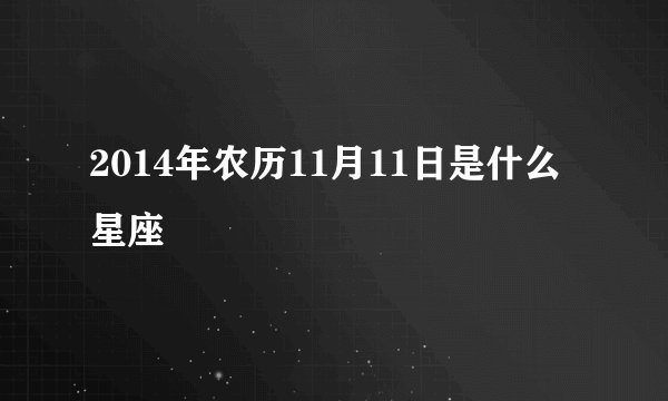 2014年农历11月11日是什么星座