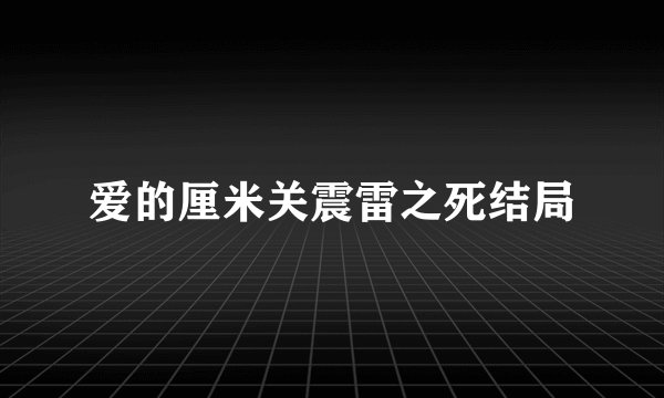 爱的厘米关震雷之死结局