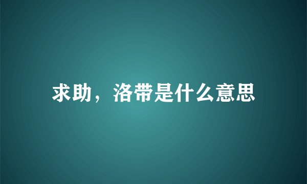 求助，洛带是什么意思