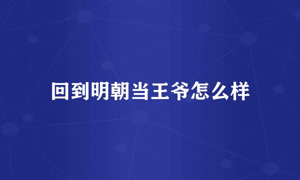 回到明朝当王爷怎么样