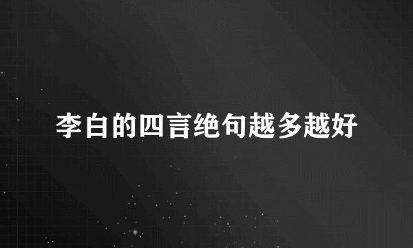 李白的四言绝句越多越好