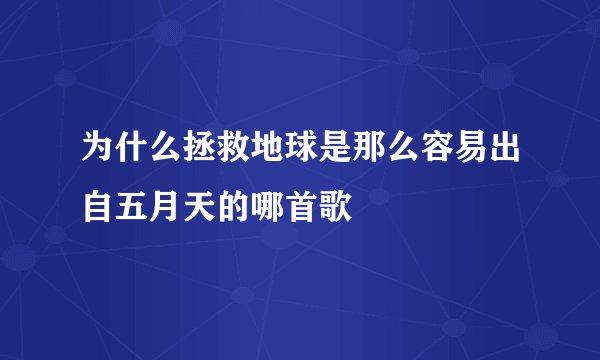 为什么拯救地球是那么容易出自五月天的哪首歌