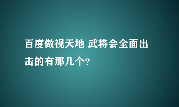 百度傲视天地 武将会全面出击的有那几个？
