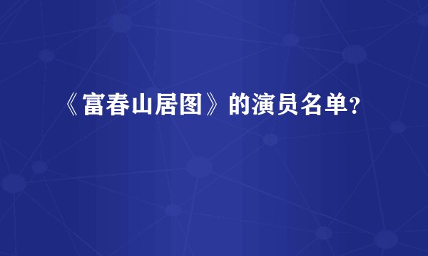 《富春山居图》的演员名单？