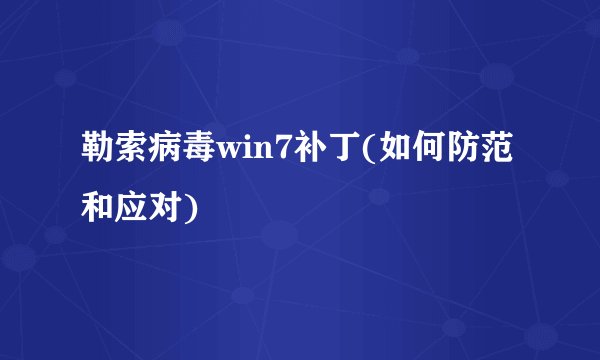 勒索病毒win7补丁(如何防范和应对)