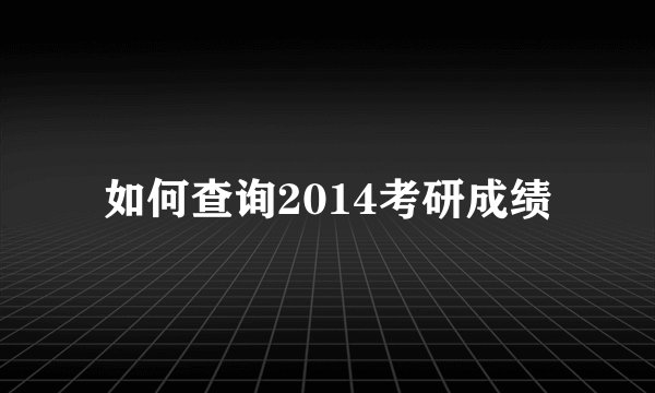 如何查询2014考研成绩