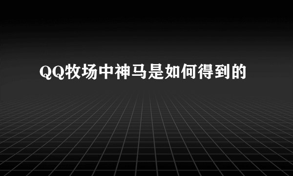 QQ牧场中神马是如何得到的