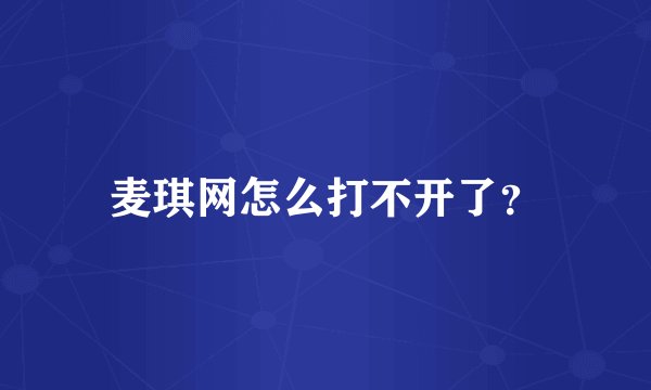 麦琪网怎么打不开了？
