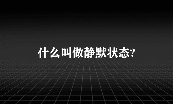 什么叫做静默状态?