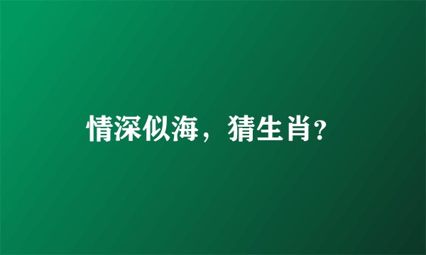 情深似海，猜生肖？