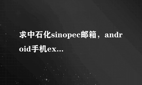 求中石化sinopec邮箱，android手机exchange设置