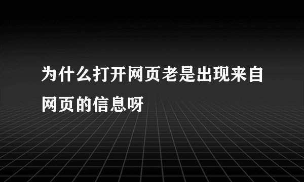 为什么打开网页老是出现来自网页的信息呀