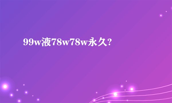 99w液78w78w永久?