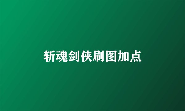 斩魂剑侠刷图加点