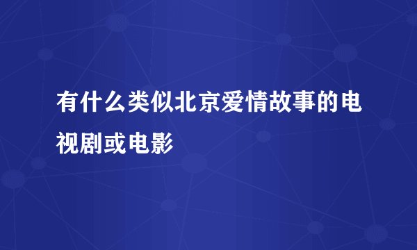 有什么类似北京爱情故事的电视剧或电影