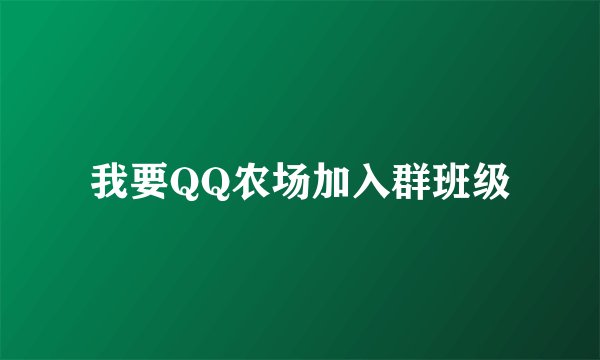 我要QQ农场加入群班级