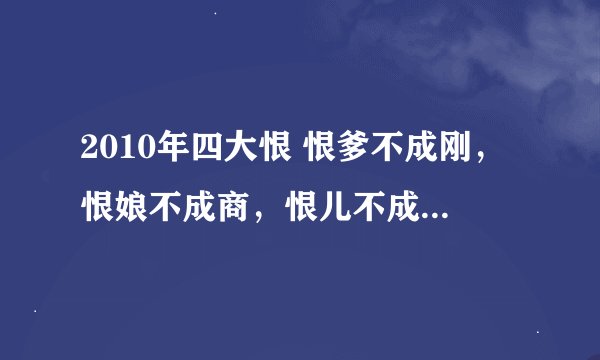 2010年四大恨 恨爹不成刚，恨娘不成商，恨儿不成龙，恨女不成凤 具体是什么意思？谁能帮忙解释一下？