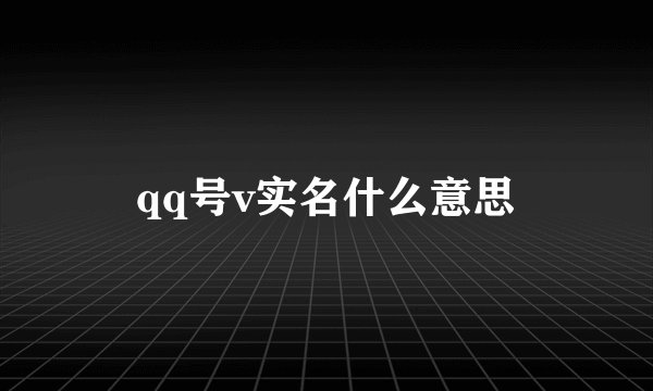 qq号v实名什么意思
