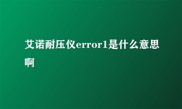 艾诺耐压仪error1是什么意思啊