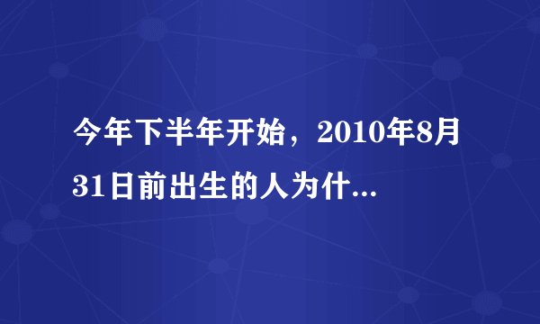 今年下半年开始，2010年8月31日前出生的人为什么都不在小学校园了？